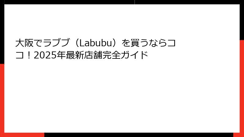 大阪でラブブ（Labubu）を買うならココ！2025年最新店舗完全ガイド