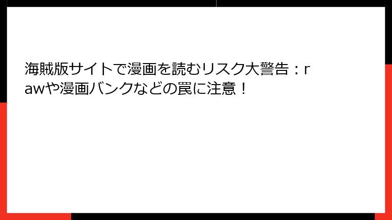 海賊版サイトで漫画を読むリスク大警告：rawや漫画バンクなどの罠に注意！