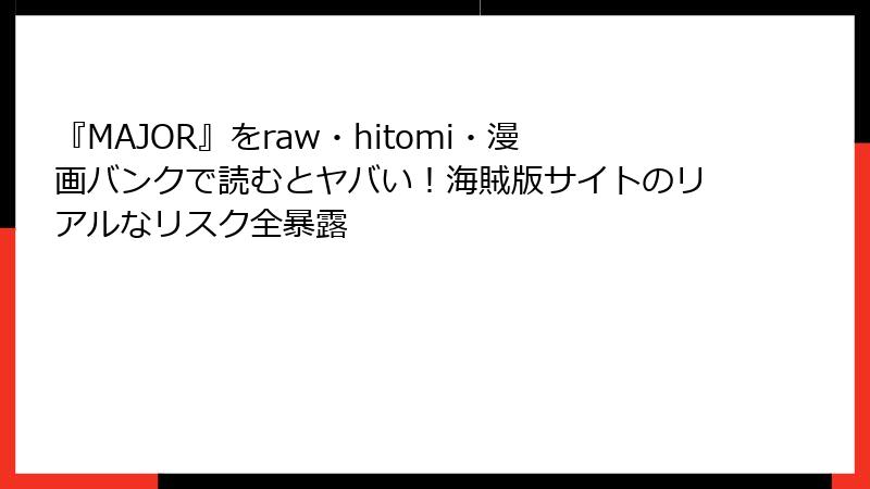 『MAJOR』をraw・hitomi・漫画バンクで読むとヤバい！海賊版サイトのリアルなリスク全暴露