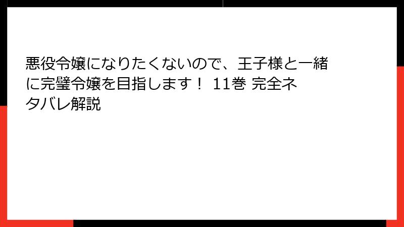 悪役令嬢になりたくないので、王子様と一緒に完璧令嬢を目指します！ 11巻 完全ネタバレ解説
