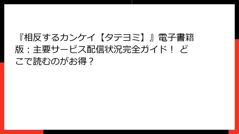 『相反するカンケイ【タテヨミ】』電子書籍版：主要サービス配信状況完全ガイド！ どこで読むのがお得？