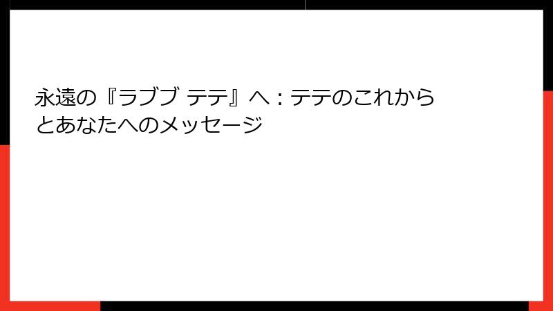 永遠の『ラブブ テテ』へ：テテのこれからとあなたへのメッセージ