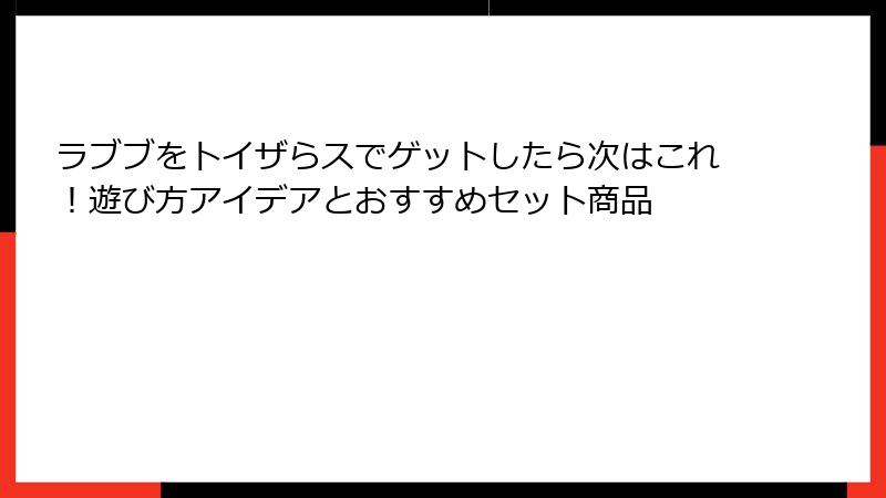 ラブブをトイザらスでゲットしたら次はこれ！遊び方アイデアとおすすめセット商品
