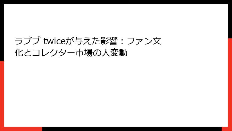 ラブブ twiceが与えた影響：ファン文化とコレクター市場の大変動
