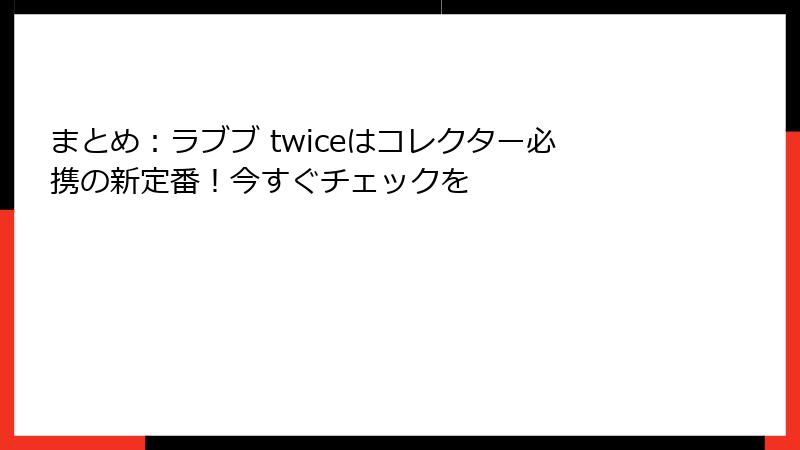 まとめ：ラブブ twiceはコレクター必携の新定番！今すぐチェックを