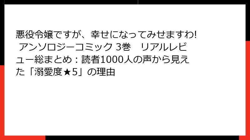 悪役令嬢ですが、幸せになってみせますわ! アンソロジーコミック 3巻　リアルレビュー総まとめ：読者1000人の声から見えた「溺愛度★5」の理由