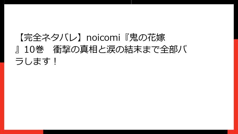 【完全ネタバレ】noicomi『鬼の花嫁』10巻　衝撃の真相と涙の結末まで全部バラします！