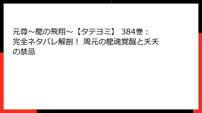 元尊～龍の飛翔～【タテヨミ】 384巻：完全ネタバレ解剖！ 周元の龍魂覚醒と夭夭の禁忌