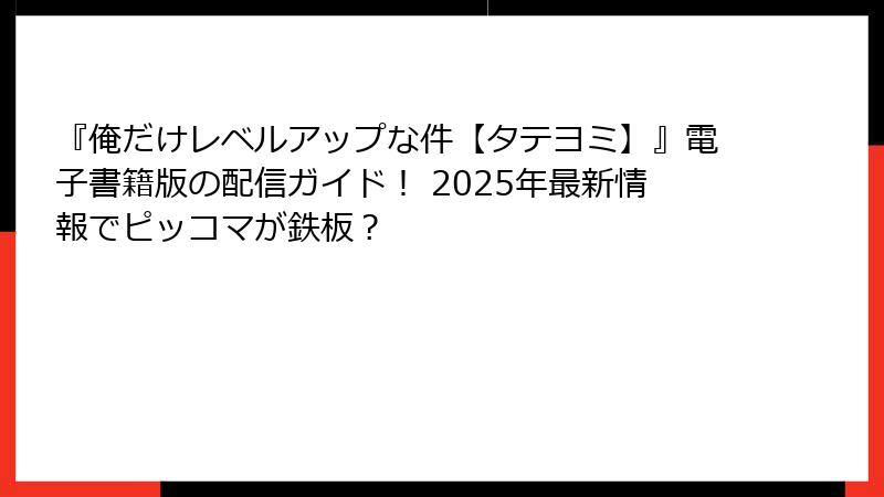 『俺だけレベルアップな件【タテヨミ】』電子書籍版の配信ガイド！ 2025年最新情報でピッコマが鉄板？
