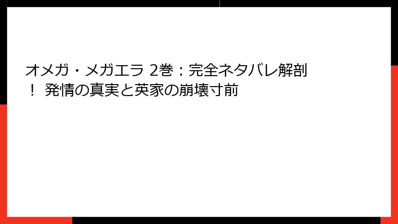 オメガ・メガエラ 2巻：完全ネタバレ解剖！ 発情の真実と英家の崩壊寸前