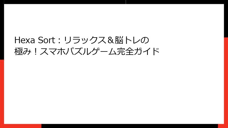 Hexa Sort：リラックス＆脳トレの極み！スマホパズルゲーム完全ガイド