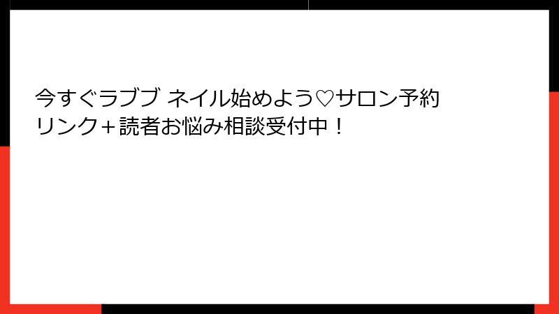 今すぐラブブ ネイル始めよう♡サロン予約リンク＋読者お悩み相談受付中！