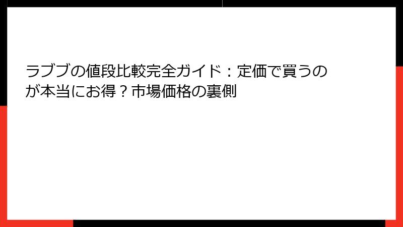 ラブブの値段比較完全ガイド:定価で買うのが本当にお得?市場価格の裏側