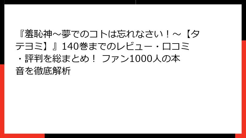 『羞恥神～夢でのコトは忘れなさい！～【タテヨミ】』140巻までのレビュー・口コミ・評判を総まとめ！ ファン1000人の本音を徹底解析