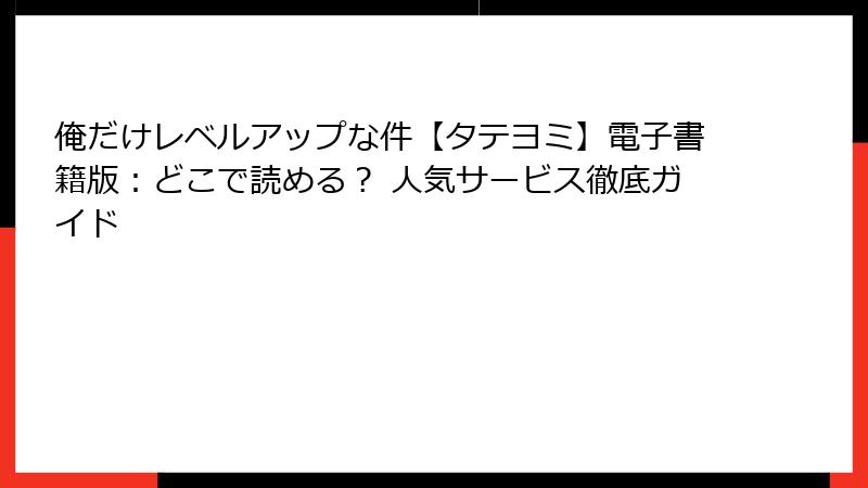 俺だけレベルアップな件【タテヨミ】電子書籍版：どこで読める？ 人気サービス徹底ガイド