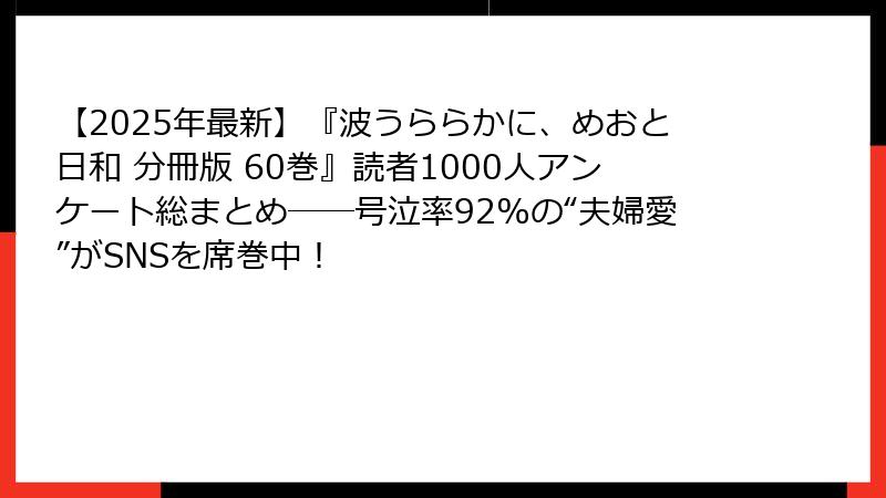【2025年最新】『波うららかに、めおと日和 分冊版 60巻』読者1000人アンケート総まとめ――号泣率92%の“夫婦愛”がSNSを席巻中！