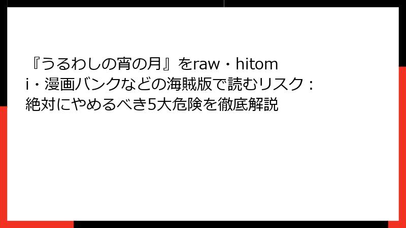 『うるわしの宵の月』をraw・hitomi・漫画バンクなどの海賊版で読むリスク：絶対にやめるべき5大危険を徹底解説