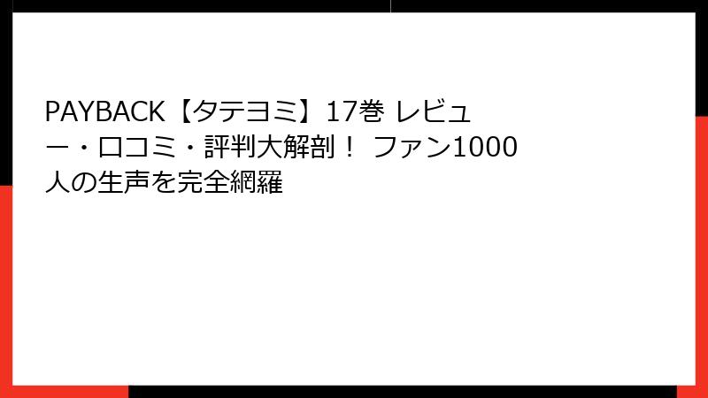 PAYBACK【タテヨミ】17巻 レビュー・口コミ・評判大解剖！ ファン1000人の生声を完全網羅