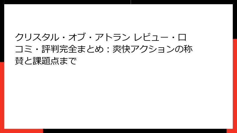 クリスタル・オブ・アトラン レビュー・口コミ・評判完全まとめ：爽快アクションの称賛と課題点まで