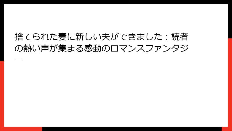 捨てられた妻に新しい夫ができました：読者の熱い声が集まる感動のロマンスファンタジー
