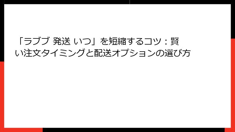 「ラブブ 発送 いつ」を短縮するコツ:賢い注文タイミングと配送オプションの選び方