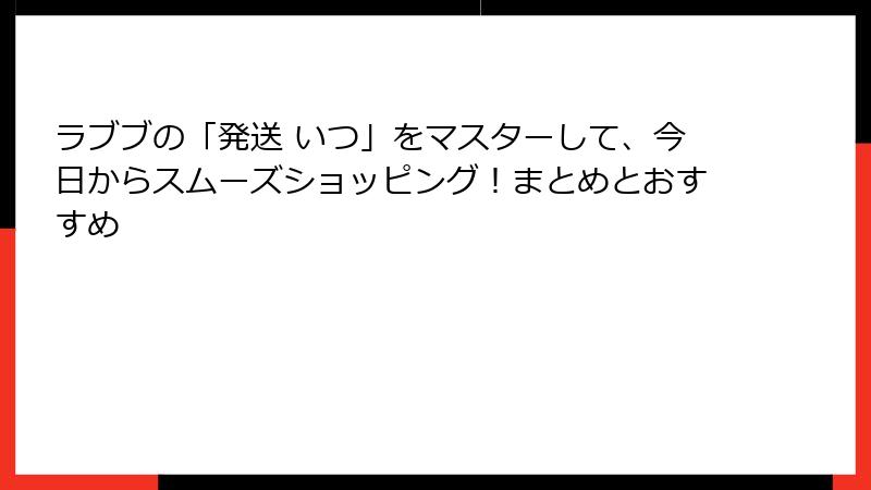 ラブブの「発送 いつ」をマスターして、今日からスムーズショッピング!まとめとおすすめ