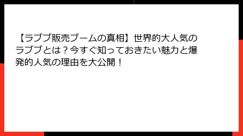 【ラブブ販売ブームの真相】世界的大人気のラブブとは？今すぐ知っておきたい魅力と爆発的人気の理由を大公開！