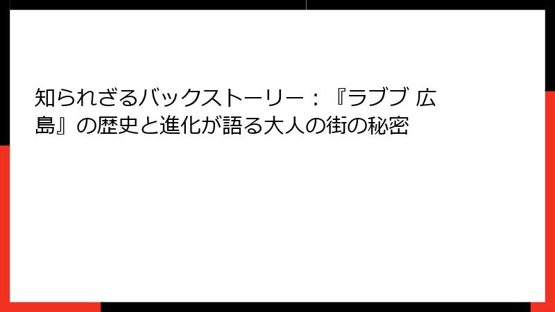 知られざるバックストーリー:『ラブブ 広島』の歴史と進化が語る大人の街の秘密