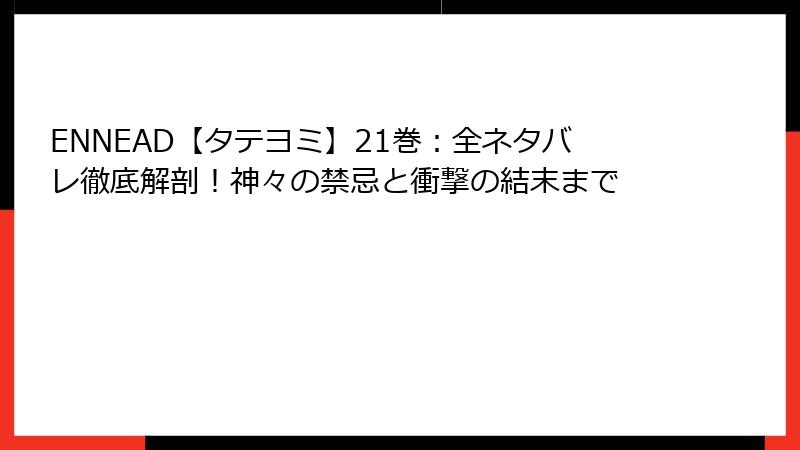 ENNEAD【タテヨミ】21巻：全ネタバレ徹底解剖！神々の禁忌と衝撃の結末まで