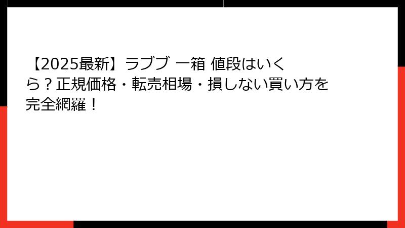 【2025最新】ラブブ 一箱 値段はいくら?正規価格・転売相場・損しない買い方を完全網羅!