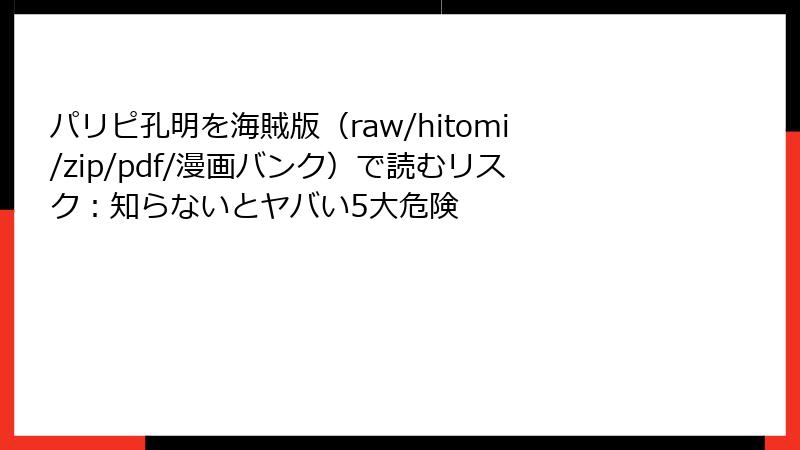 パリピ孔明を海賊版（raw/hitomi/zip/pdf/漫画バンク）で読むリスク：知らないとヤバい5大危険