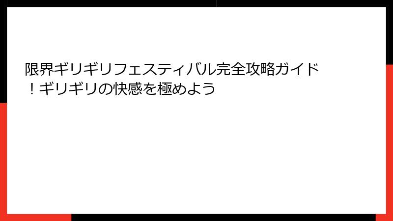 限界ギリギリフェスティバル完全攻略ガイド！ギリギリの快感を極めよう