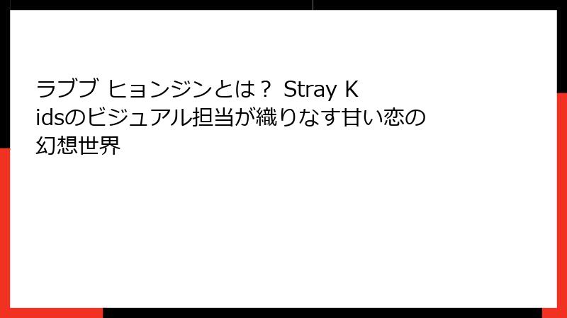 ラブブ ヒョンジンとは？ Stray Kidsのビジュアル担当が織りなす甘い恋の幻想世界