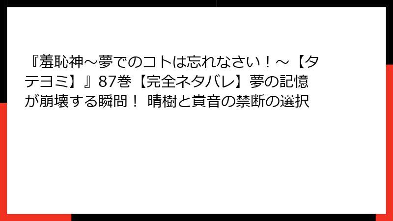 『羞恥神~夢でのコトは忘れなさい!~【タテヨミ】』87巻【完全ネタバレ】夢の記憶が崩壊する瞬間! 晴樹と貴音の禁断の選択