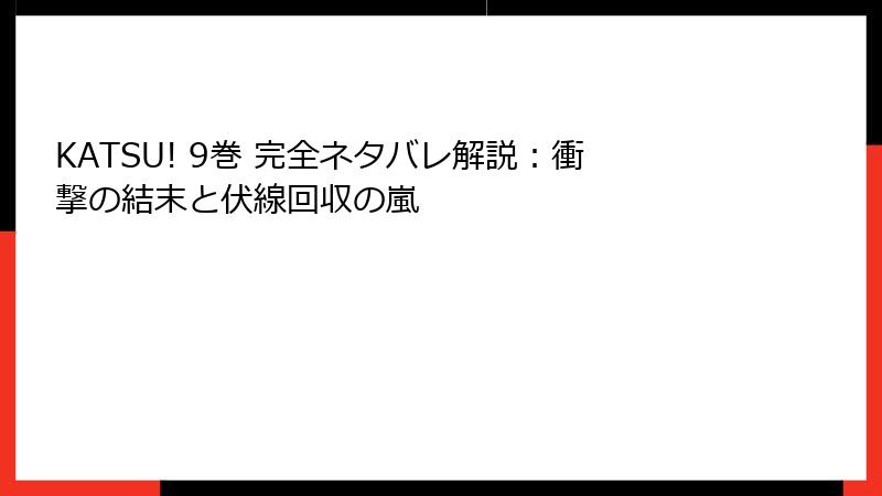 KATSU! 9巻 完全ネタバレ解説：衝撃の結末と伏線回収の嵐