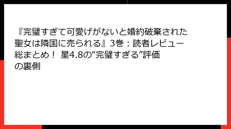 『完璧すぎて可愛げがないと婚約破棄された聖女は隣国に売られる』3巻：読者レビュー総まとめ！ 星4.8の“完璧すぎる”評価の裏側