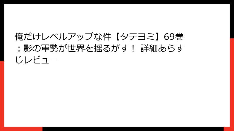 俺だけレベルアップな件【タテヨミ】69巻:影の軍勢が世界を揺るがす! 詳細あらすじレビュー