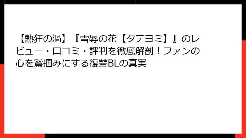 【熱狂の渦】『雪辱の花【タテヨミ】』のレビュー・口コミ・評判を徹底解剖！ファンの心を鷲掴みにする復讐BLの真実