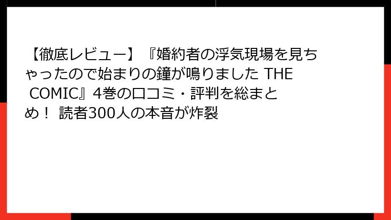 【徹底レビュー】『婚約者の浮気現場を見ちゃったので始まりの鐘が鳴りました THE COMIC』4巻の口コミ・評判を総まとめ！ 読者300人の本音が炸裂