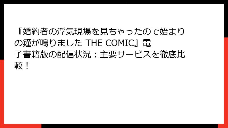 『婚約者の浮気現場を見ちゃったので始まりの鐘が鳴りました THE COMIC』電子書籍版の配信状況：主要サービスを徹底比較！