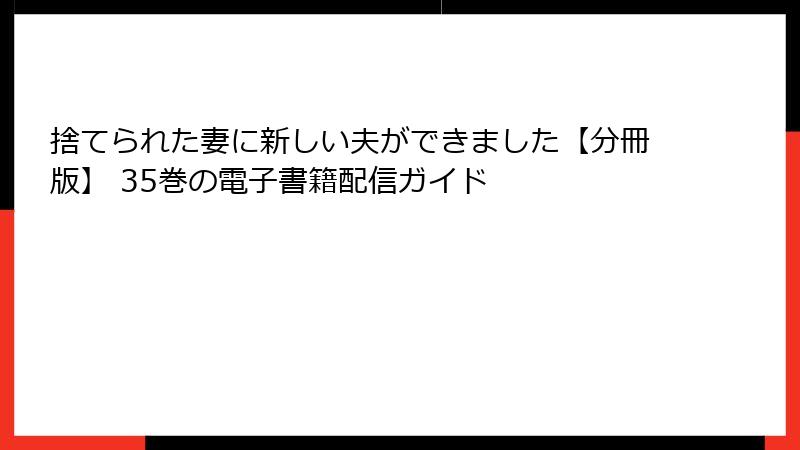 捨てられた妻に新しい夫ができました【分冊版】 35巻の電子書籍配信ガイド