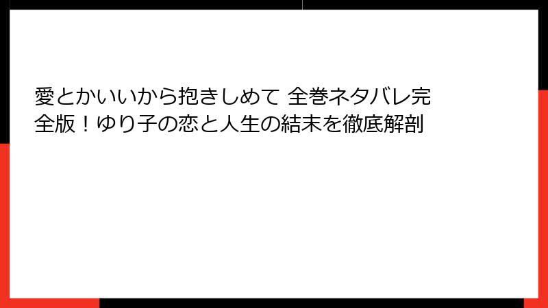 愛とかいいから抱きしめて 全巻ネタバレ完全版！ゆり子の恋と人生の結末を徹底解剖
