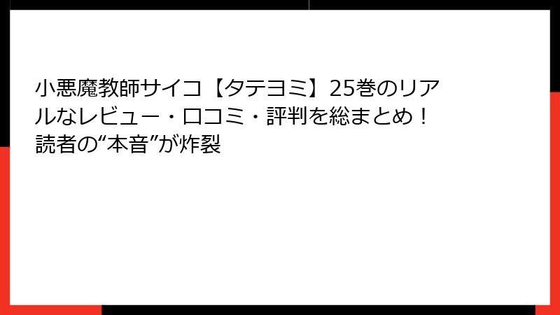 小悪魔教師サイコ【タテヨミ】25巻のリアルなレビュー・口コミ・評判を総まとめ! 読者の“本音”が炸裂