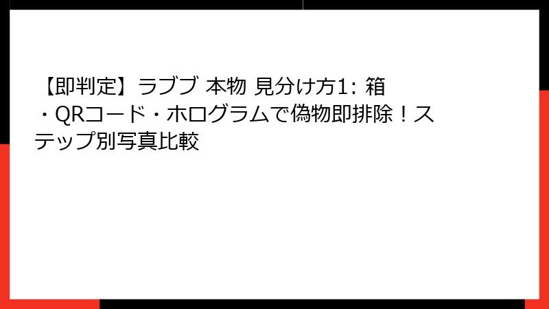 【即判定】ラブブ 本物 見分け方1: 箱・QRコード・ホログラムで偽物即排除！ステップ別写真比較