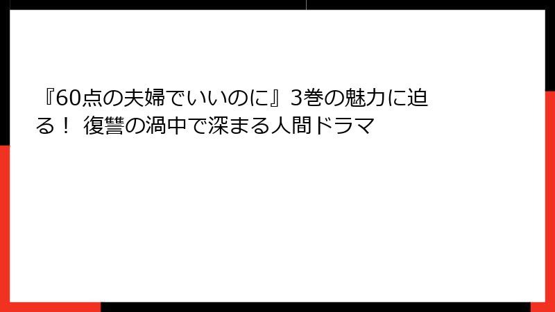 『60点の夫婦でいいのに』3巻の魅力に迫る！ 復讐の渦中で深まる人間ドラマ