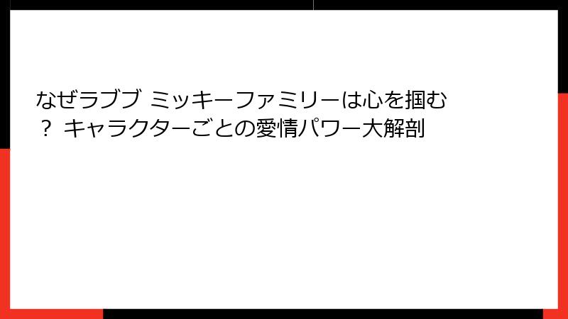 なぜラブブ ミッキーファミリーは心を掴む？ キャラクターごとの愛情パワー大解剖