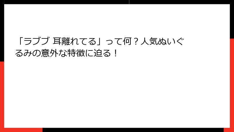 「ラブブ 耳離れてる」って何?人気ぬいぐるみの意外な特徴に迫る!