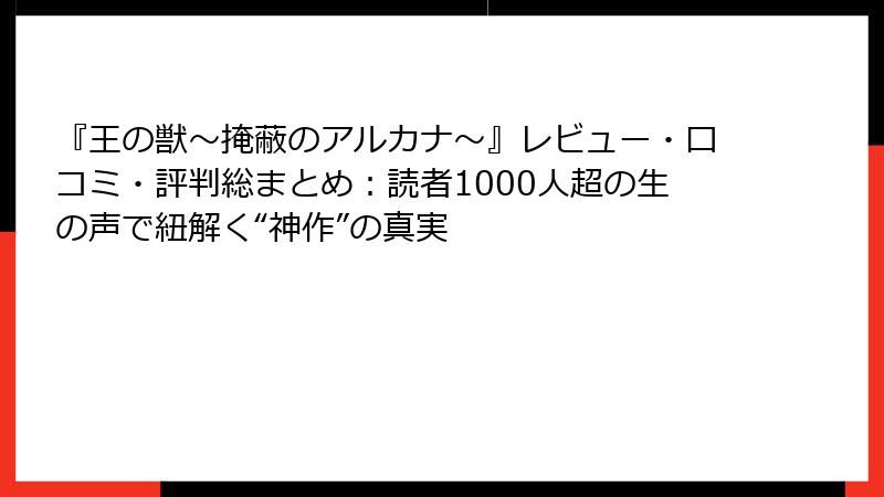 『王の獣～掩蔽のアルカナ～』レビュー・口コミ・評判総まとめ：読者1000人超の生の声で紐解く“神作”の真実