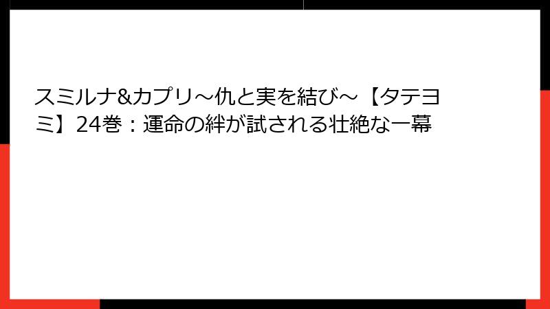 スミルナ&カプリ～仇と実を結び～【タテヨミ】24巻：運命の絆が試される壮絶な一幕