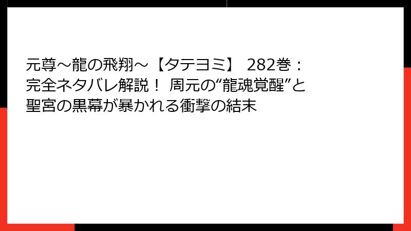 元尊～龍の飛翔～【タテヨミ】 282巻：完全ネタバレ解説！ 周元の“龍魂覚醒”と聖宮の黒幕が暴かれる衝撃の結末